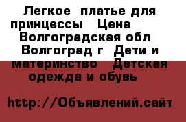 Легкое  платье для принцессы › Цена ­ 450 - Волгоградская обл., Волгоград г. Дети и материнство » Детская одежда и обувь   